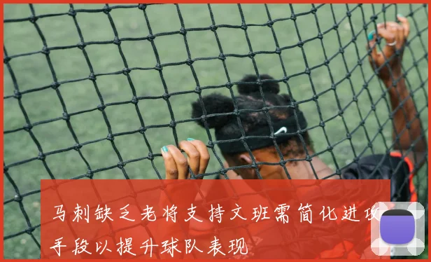 马刺缺乏老将支持文班需简化进攻手段以提升球队表现