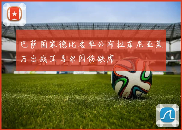 巴萨国家德比名单公布拉菲尼亚莱万出战亚马尔因伤缺席